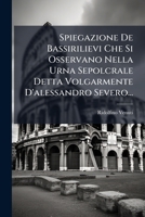 Spiegazione De Bassirilievi Che Si Osservano Nella Urna Sepolcrale Detta Volgarmente D'alessandro Severo... 1276060939 Book Cover