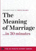 The Meaning of Marriage in 30 Minutes - The Expert Guide to Timothy Keller's Critically Acclaimed Book (The 30 Minute Expert Series) 1623151414 Book Cover