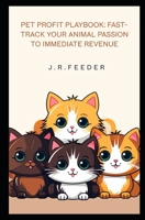 Pet Profit Playbook: Fast-Track Your Animal Passion to Immediate Revenue B0FVY8BZJ3 Book Cover