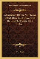 A Summary of the New Ferns Which Have Been Discovered or Described Since 1874 0548592748 Book Cover