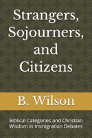 Strangers, Sojourners, and Citizens: Biblical Categories and Christian Wisdom in Immigration Debates B0GLGZYL13 Book Cover