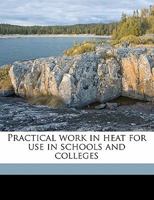 Practical Work in Heat: For Use in Schools and Colleges 1356967469 Book Cover