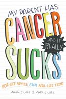 My Parent Has Cancer and It Really Sucks: Real-Life Advice from Real-Life Teens 140227307X Book Cover