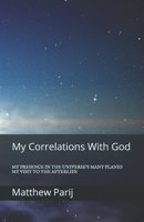 My Correlations With God: My Presence In The Universe's Many Planes, And My Visit To The Afterlife B09FC8CMV9 Book Cover