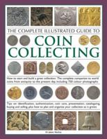 The Complete Illustrated Guide to Coin Collecting: How to start and build a great collection: the complete companion to world coins from antiquity to the ... cataloguing, buying and selling 1846810507 Book Cover