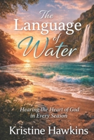 The Language of Water: Hearing the Heart of God in Every Season B0GDNS8WTS Book Cover