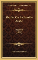 Abufar, Ou La Famille Arabe: Tragedie (1818) 0526848979 Book Cover