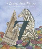 A Zebra Plays Zither: An Animal Alphabet and Musical Revue 0764986511 Book Cover