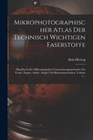 Mikrophotographischer Atlas Der Technisch Wichtigen Faserstoffe: Handbuch Der Mikroskopischen Untersuchungsmethoden Für Textil-, Papier-, Seiler-, ... Volume 1... 1017817820 Book Cover