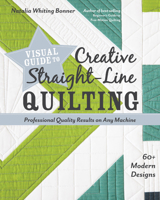 Visual Guide to Creative Straight-Line Quilting: Professional-Quality Results on Any Machine; 60+ Modern Designs 1617457655 Book Cover