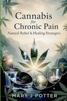 Cannabis for Chronic Pain: Natural Relief & Healing Strategies (Mary J Potter's Cannabis Series) B0FKHKNLF4 Book Cover
