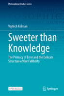Sweeter than Knowledge: The Primacy of Error and the Delicate Structure of Our Fallibility (Philosophical Studies Series, 164) 3032223059 Book Cover