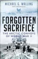 Forgotten Sacrifice: The Arctic Convoys of World War II 1472811100 Book Cover