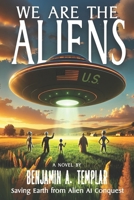 We Are The Aliens: Saving Earth from Alien AI Conquest 1968216006 Book Cover