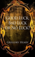 Good Luck, Bad Luck or No Luck? 1967724008 Book Cover
