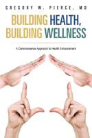 Building Health, Building Wellness: A Commonsense Approach to Health Enhancement 1469787547 Book Cover