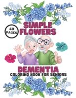 Dementia Simple Flowers Coloring Book For Seniors: Stress Relief, Helping For Patient Of Dementia, Alzheimer's, Parkinson's, 40 Pages Relaxation B091GFHY64 Book Cover