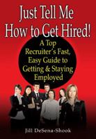 Just Tell Me How to Get Hired: A Top Recruiter's Fast, Easy Guide to Getting & Staying Employed 1432748866 Book Cover