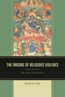 The Origins of Religious Violence: An Asian Perspective 0739192221 Book Cover
