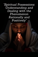 Spiritual Possessions: Understanding and Dealing with the Phenomenon Rationally and Positively B0CJLLN9BJ Book Cover