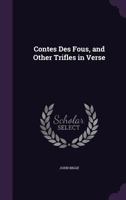 Contes Des Fous, and Other Trifles in Verse 1358674515 Book Cover