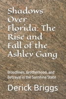 Shadows Over Florida: The Rise and Fall of the Ashley Gang: Bloodlines, Brotherhood, and Betrayal in the Sunshine State B0DXQCNLLH Book Cover