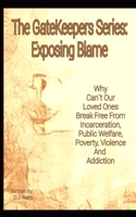 Exposing Blame: Why Can't Our Loved Ones Break Free From Incarceration, Public Welfare, Poverty, Violence, and Addiction (The GateKeepers Series) 1079743340 Book Cover