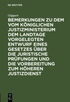 Bemerkungen Zu Dem Vom Königlichen Justizministerium Dem Landtage Vorgelegten Entwurf Eines Gesetzes Über Die Juristische Prüfungen Und Die Vorbereitu 3111285847 Book Cover