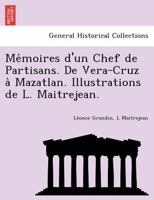 Mémoires d'un Chef de Partisans. De Vera-Cruz à Mazatlan. Illustrations de L. Maitrejean. 1249024870 Book Cover