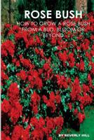 Rose Bush: Learn How to Grow a Rose Bush from a Bud, Bloom or Beyond 1523292830 Book Cover