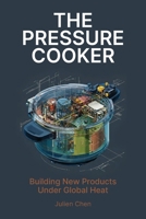 The Pressure Cooker: Building New Products Under Global Heat B0H2S4LZJT Book Cover