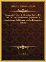 Instruccion Clara Y Metodica Acerca Del Uso De Los Preservativos Higienicos Y Medicinales Del Colera Morbo Epidemico (1805) 1169577563 Book Cover