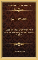 John Wyclif, Last of the Schoolmen and First of the English Reformers 1165056046 Book Cover