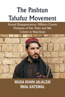 The Pashtun Tahafuz Movement: Forced Disappearances, Military Courts Violation of Fair Trials and War Crimes in Waziristan 8197918384 Book Cover