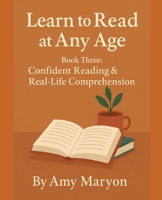 Learn to Read at Any Age: Book Three: Confident Reading & Real-Life Comprehension B0FLK7QPSQ Book Cover