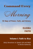 Command Every Morning: 30 Days of Power, Faith, and Victory: Volume I: Faith to Rise B0FV882PY2 Book Cover