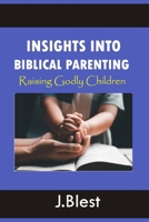 INSIGHTS INTO BIBLICAL PARENTING: Raising Godly Children B0GJSZ3WW4 Book Cover