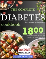 The Complete Diabetes Cookbook for the Newly Diagnosed: Navigate Diabetes With Ease. Discover 1800 days of effortless, mouthwatering recipes that are low in sugar and carbs, including meal plans. B0CR8YZ4P4 Book Cover