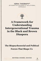 A Framework for Understanding Intergenerational Trauma in the Black and Brown Diaspora: The Biopsychosocial and Political Forces That Shape Us 1036967808 Book Cover
