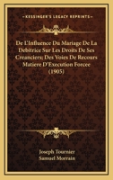 De L'Influence Du Mariage De La Debitrice Sur Les Droits De Ses Creanciers; Des Voies De Recours Matiere D'Execution Forcee (1905) 1275891837 Book Cover