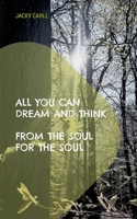 All you can dream and think: From the soul for the soul 3756835715 Book Cover