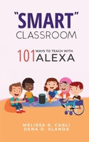 "Smart" Classroom: 101 Ways to Teach with Alexa B09B59R4CR Book Cover