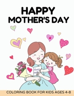 Happy mothers day coloring book for kids Ages 4-8: Best Mom Ever Happy Mother's Day Coloring Book For Kids: Mothers & Their Babies to Color with Loving Mothers and Adorable Animals B091J762JG Book Cover