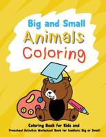 Big and Small Animals Coloring: Preschool Activities Worksheet Book for Toddlers | Coloring book for kids | Toddler book | Relaxation for Children Fun Early Learning | Ages 2-4, 4-8, Boys, Girls 1093434074 Book Cover