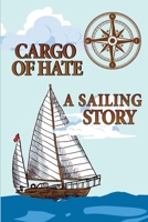 Cargo of Hate: A Sailing Story 1954304382 Book Cover