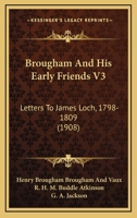 Brougham And His Early Friends V3: Letters To James Loch, 1798-1809 1164592521 Book Cover