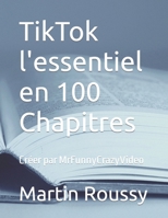 TikTok L'essentiel en 100 Chapitres (French Edition) B0CNP1C572 Book Cover