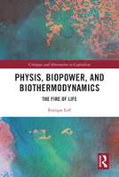 Physis, Biopower, and Biothermodynamics: The Fire of Life (Critiques and Alternatives to Capitalism) 1032648252 Book Cover