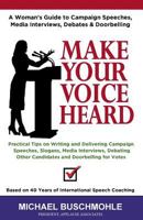 Make Your Voice Heard: A Woman's Guide to Campaign Speeches, Media Interviews, Debates and Doorbelling 1944887342 Book Cover