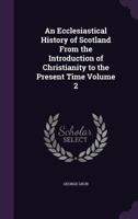 An Ecclesiastical History of Scotland: From the Introduction of Christianity to the Present Time Volume 2 1176532286 Book Cover